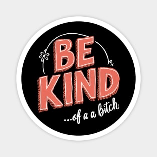 Be Kind Of A Bitch kindness matters Magnet